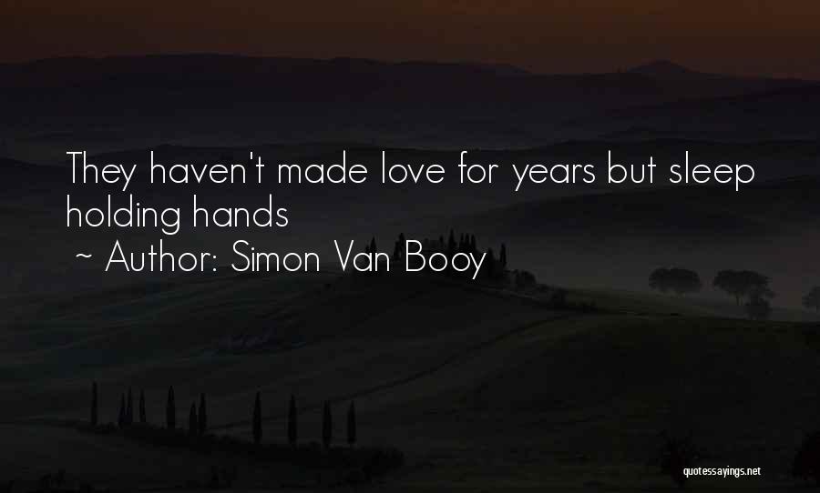 Simon Van Booy Quotes: They Haven't Made Love For Years But Sleep Holding Hands