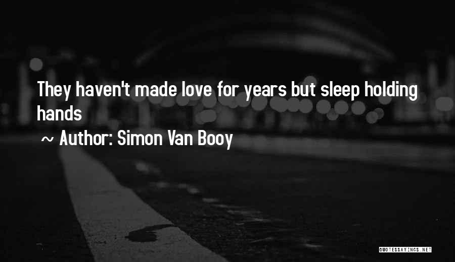 Simon Van Booy Quotes: They Haven't Made Love For Years But Sleep Holding Hands