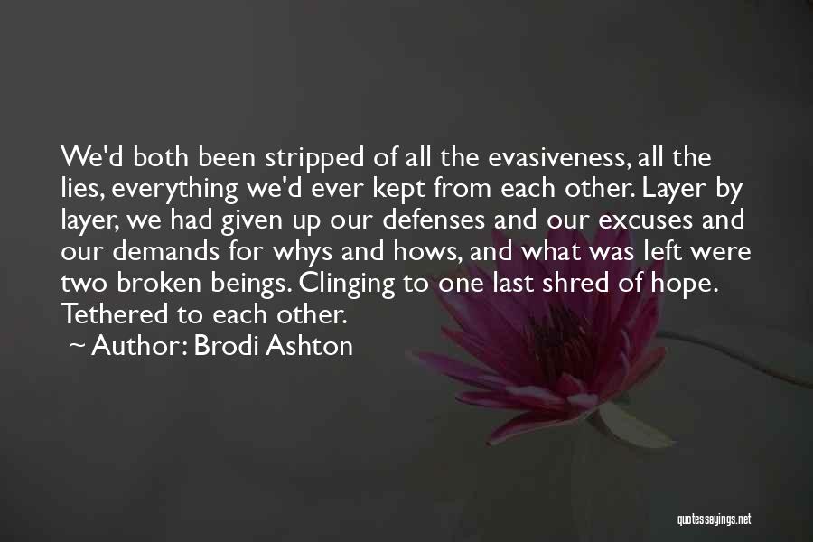 Brodi Ashton Quotes: We'd Both Been Stripped Of All The Evasiveness, All The Lies, Everything We'd Ever Kept From Each Other. Layer By