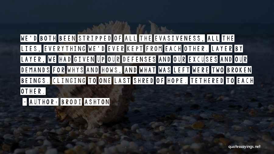 Brodi Ashton Quotes: We'd Both Been Stripped Of All The Evasiveness, All The Lies, Everything We'd Ever Kept From Each Other. Layer By