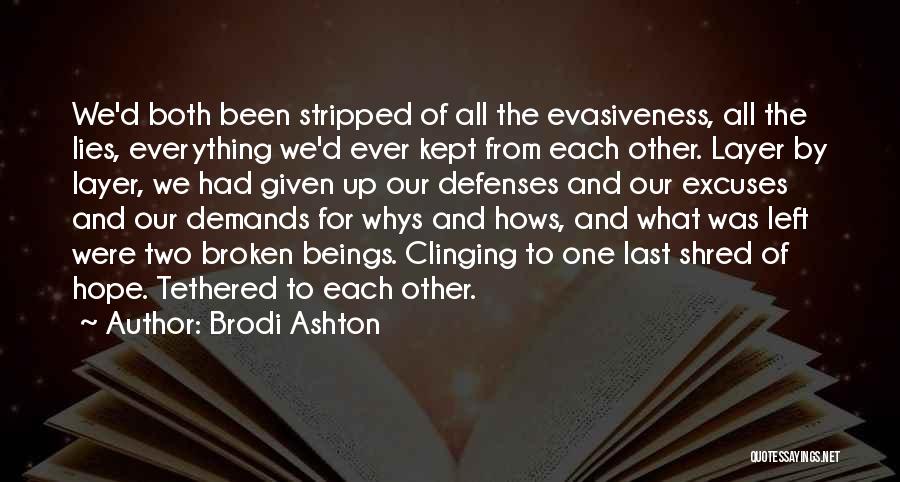 Brodi Ashton Quotes: We'd Both Been Stripped Of All The Evasiveness, All The Lies, Everything We'd Ever Kept From Each Other. Layer By