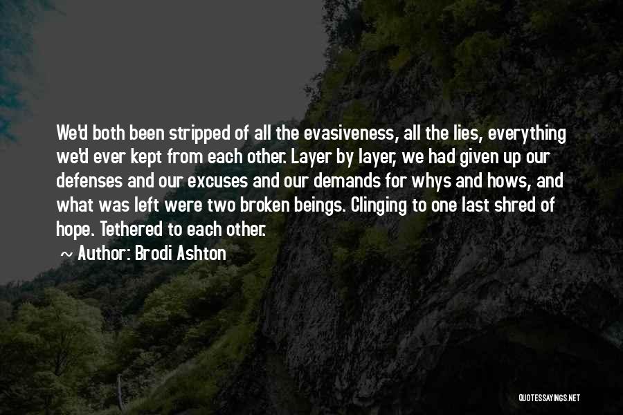 Brodi Ashton Quotes: We'd Both Been Stripped Of All The Evasiveness, All The Lies, Everything We'd Ever Kept From Each Other. Layer By