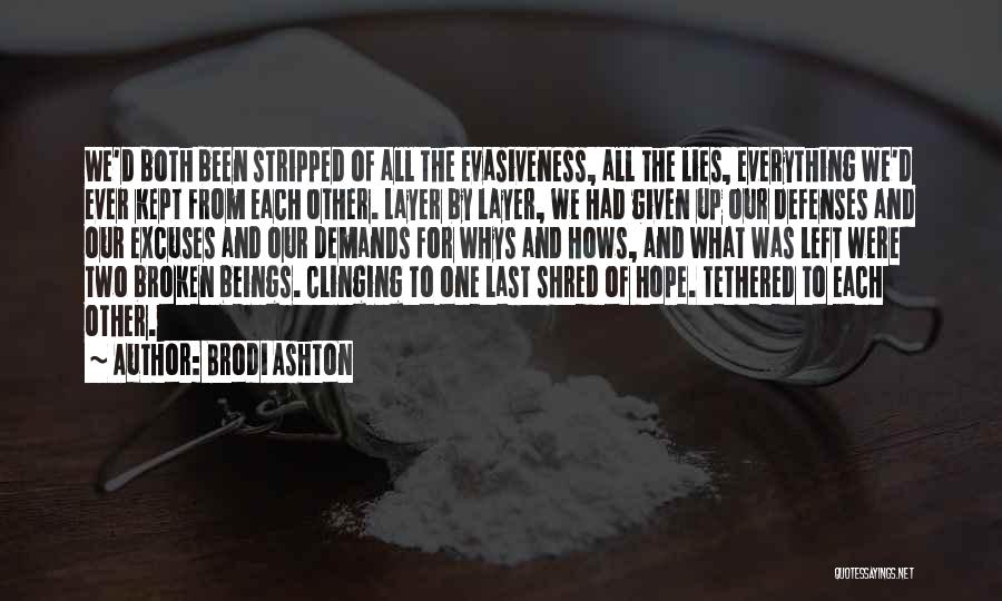 Brodi Ashton Quotes: We'd Both Been Stripped Of All The Evasiveness, All The Lies, Everything We'd Ever Kept From Each Other. Layer By