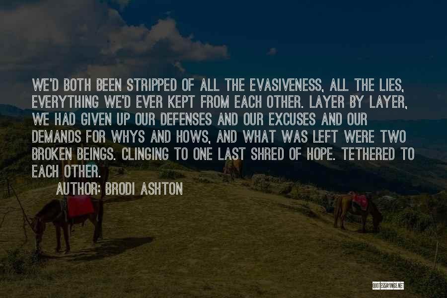 Brodi Ashton Quotes: We'd Both Been Stripped Of All The Evasiveness, All The Lies, Everything We'd Ever Kept From Each Other. Layer By