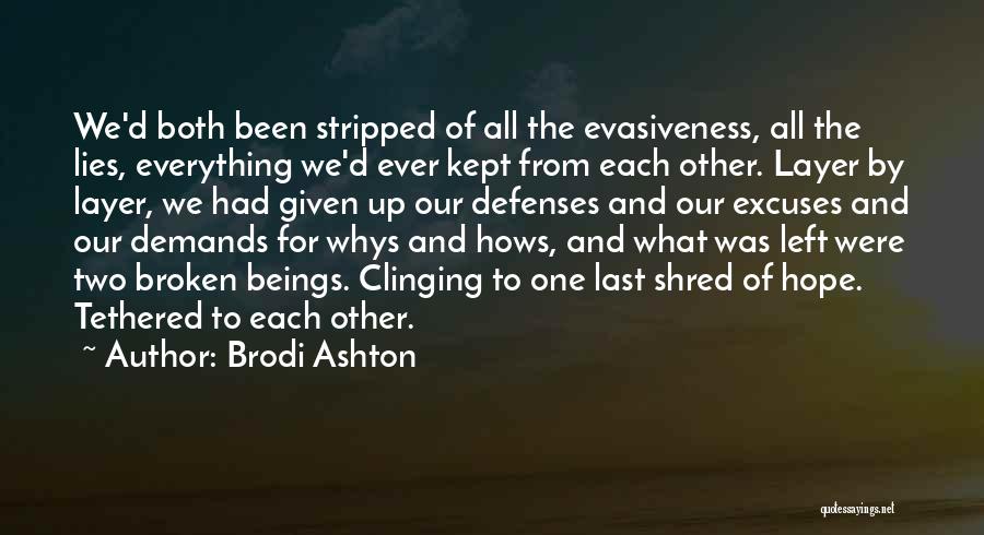 Brodi Ashton Quotes: We'd Both Been Stripped Of All The Evasiveness, All The Lies, Everything We'd Ever Kept From Each Other. Layer By