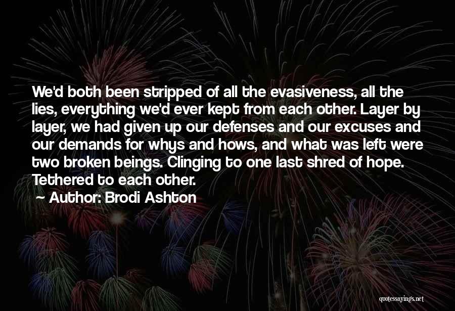 Brodi Ashton Quotes: We'd Both Been Stripped Of All The Evasiveness, All The Lies, Everything We'd Ever Kept From Each Other. Layer By