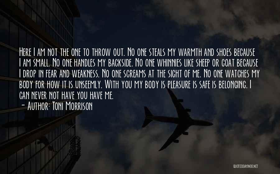 Toni Morrison Quotes: Here I Am Not The One To Throw Out. No One Steals My Warmth And Shoes Because I Am Small.