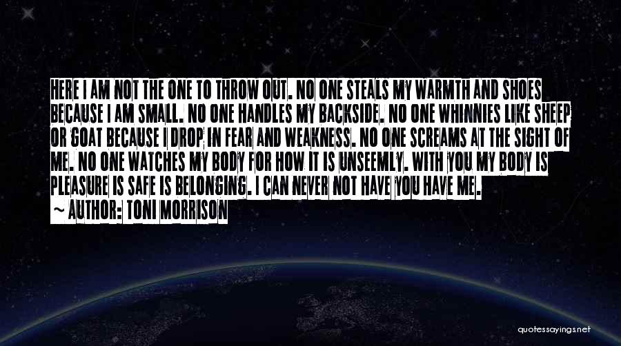 Toni Morrison Quotes: Here I Am Not The One To Throw Out. No One Steals My Warmth And Shoes Because I Am Small.