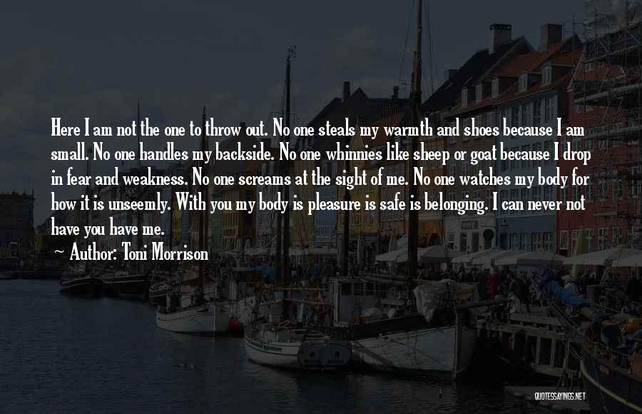 Toni Morrison Quotes: Here I Am Not The One To Throw Out. No One Steals My Warmth And Shoes Because I Am Small.