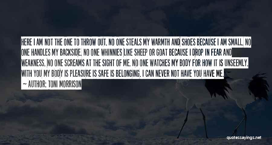 Toni Morrison Quotes: Here I Am Not The One To Throw Out. No One Steals My Warmth And Shoes Because I Am Small.