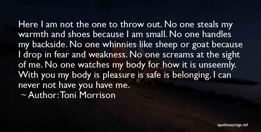 Toni Morrison Quotes: Here I Am Not The One To Throw Out. No One Steals My Warmth And Shoes Because I Am Small.