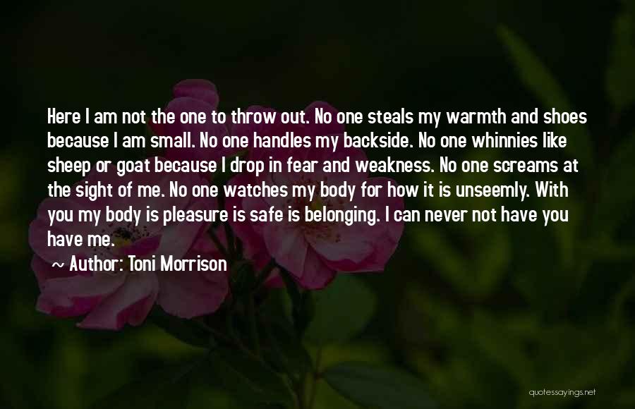 Toni Morrison Quotes: Here I Am Not The One To Throw Out. No One Steals My Warmth And Shoes Because I Am Small.