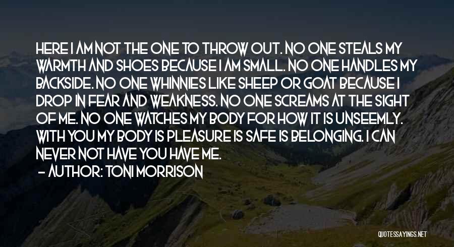 Toni Morrison Quotes: Here I Am Not The One To Throw Out. No One Steals My Warmth And Shoes Because I Am Small.