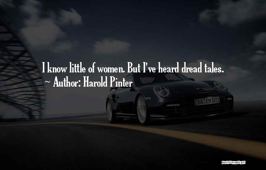 Harold Pinter Quotes: I Know Little Of Women. But I've Heard Dread Tales.