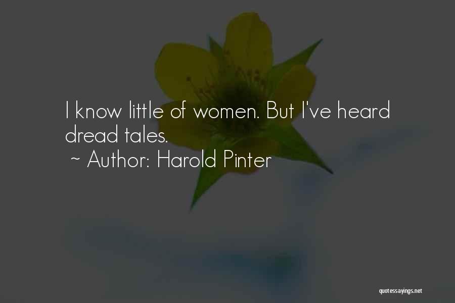 Harold Pinter Quotes: I Know Little Of Women. But I've Heard Dread Tales.