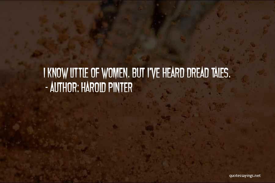 Harold Pinter Quotes: I Know Little Of Women. But I've Heard Dread Tales.