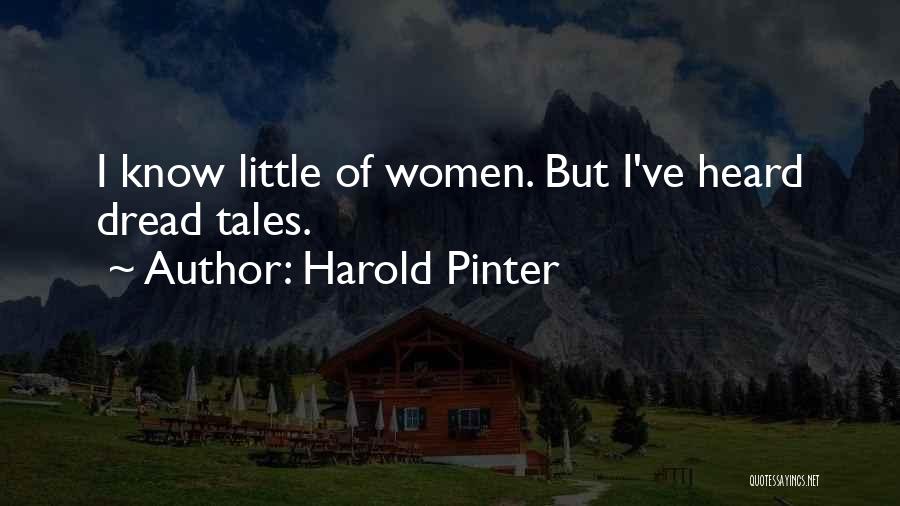Harold Pinter Quotes: I Know Little Of Women. But I've Heard Dread Tales.