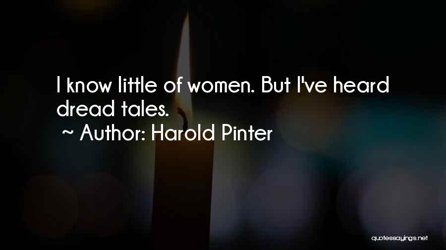 Harold Pinter Quotes: I Know Little Of Women. But I've Heard Dread Tales.