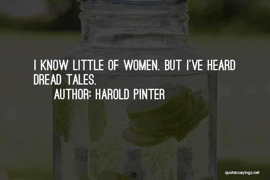 Harold Pinter Quotes: I Know Little Of Women. But I've Heard Dread Tales.