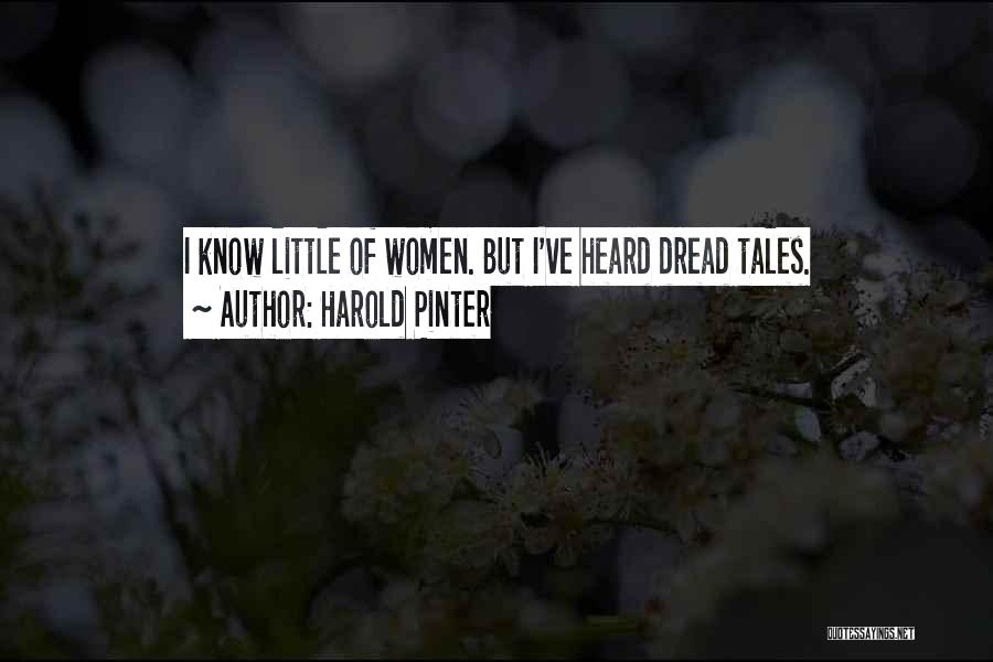 Harold Pinter Quotes: I Know Little Of Women. But I've Heard Dread Tales.