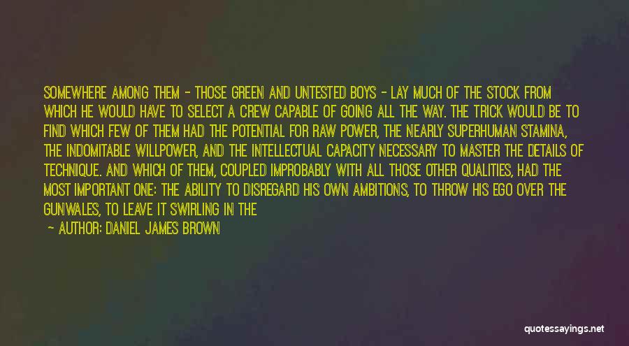 Daniel James Brown Quotes: Somewhere Among Them - Those Green And Untested Boys - Lay Much Of The Stock From Which He Would Have