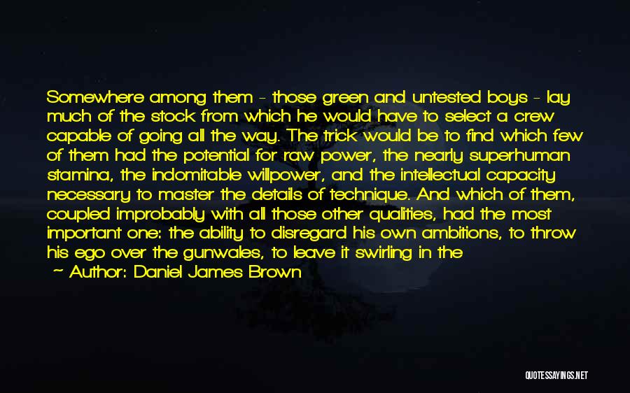 Daniel James Brown Quotes: Somewhere Among Them - Those Green And Untested Boys - Lay Much Of The Stock From Which He Would Have