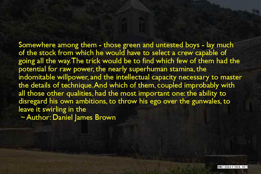 Daniel James Brown Quotes: Somewhere Among Them - Those Green And Untested Boys - Lay Much Of The Stock From Which He Would Have