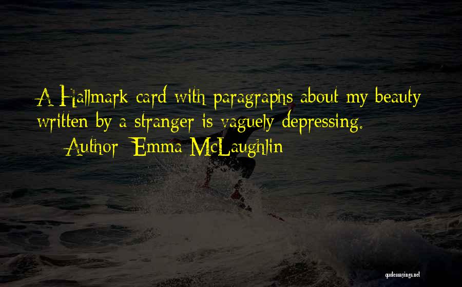 Emma McLaughlin Quotes: A Hallmark Card With Paragraphs About My Beauty Written By A Stranger Is Vaguely Depressing.