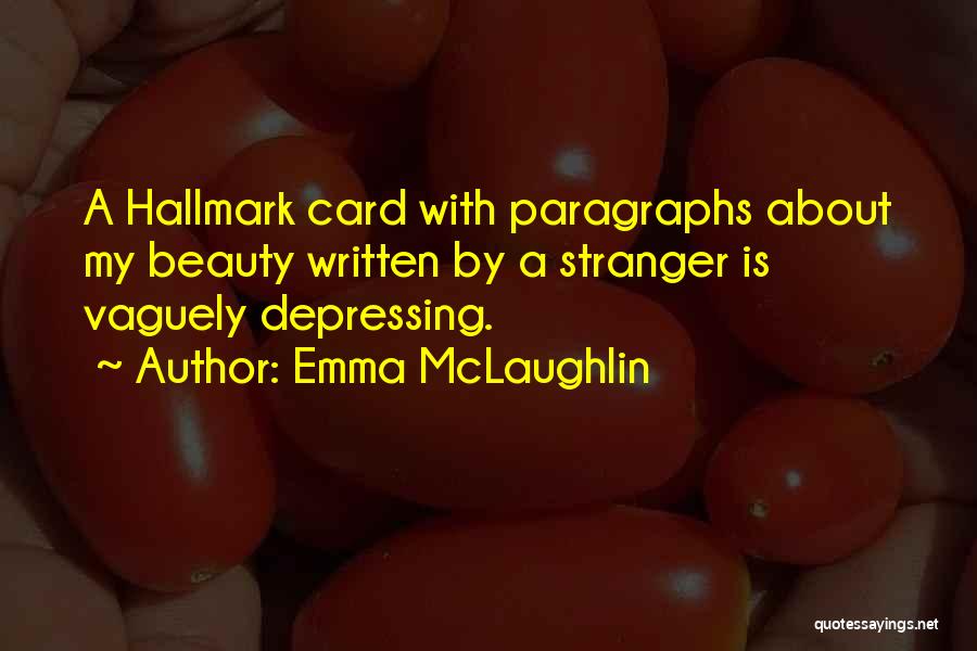 Emma McLaughlin Quotes: A Hallmark Card With Paragraphs About My Beauty Written By A Stranger Is Vaguely Depressing.