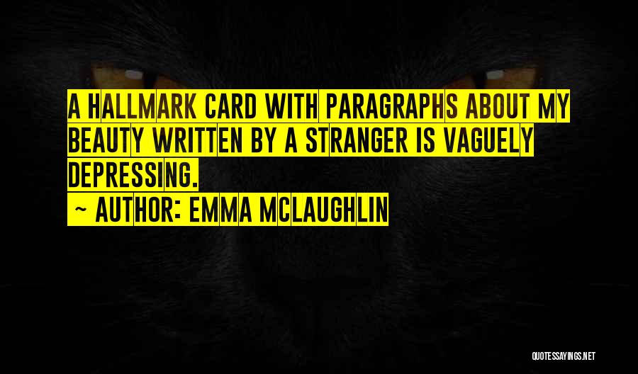 Emma McLaughlin Quotes: A Hallmark Card With Paragraphs About My Beauty Written By A Stranger Is Vaguely Depressing.