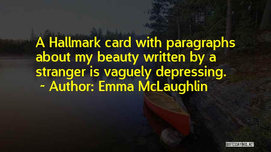 Emma McLaughlin Quotes: A Hallmark Card With Paragraphs About My Beauty Written By A Stranger Is Vaguely Depressing.