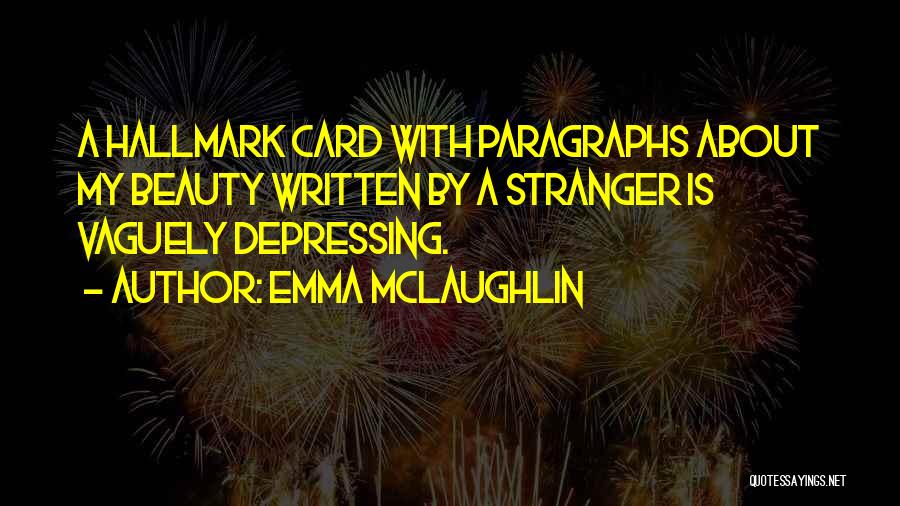 Emma McLaughlin Quotes: A Hallmark Card With Paragraphs About My Beauty Written By A Stranger Is Vaguely Depressing.