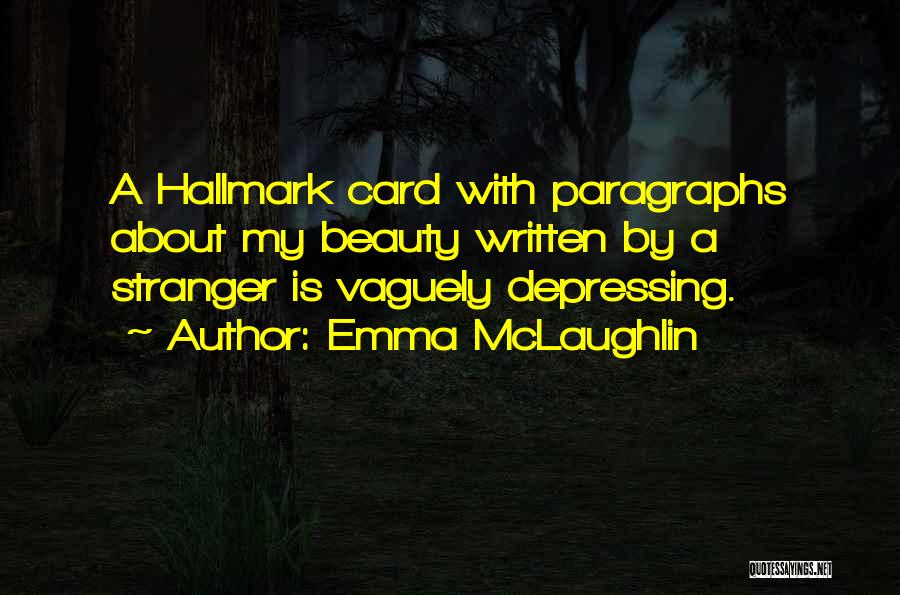 Emma McLaughlin Quotes: A Hallmark Card With Paragraphs About My Beauty Written By A Stranger Is Vaguely Depressing.