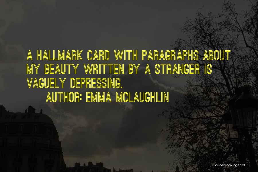 Emma McLaughlin Quotes: A Hallmark Card With Paragraphs About My Beauty Written By A Stranger Is Vaguely Depressing.