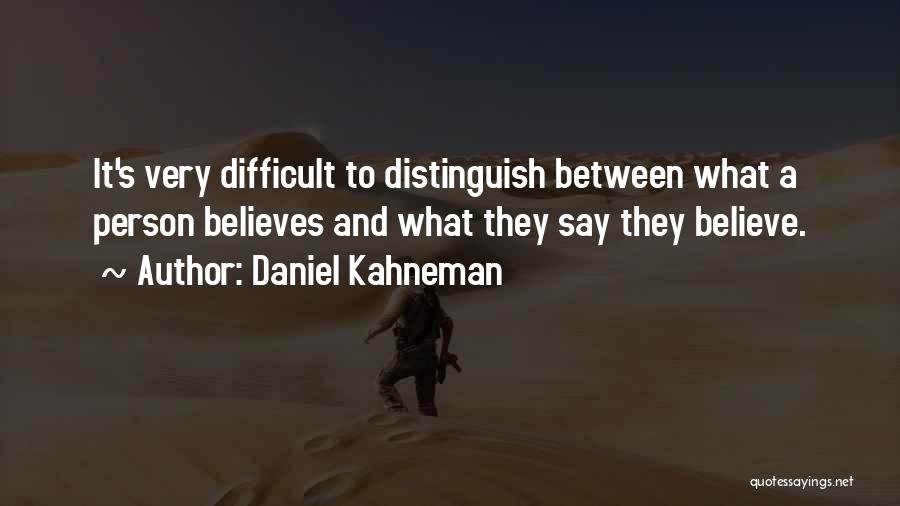 Daniel Kahneman Quotes: It's Very Difficult To Distinguish Between What A Person Believes And What They Say They Believe.