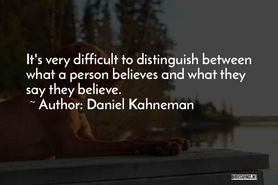 Daniel Kahneman Quotes: It's Very Difficult To Distinguish Between What A Person Believes And What They Say They Believe.