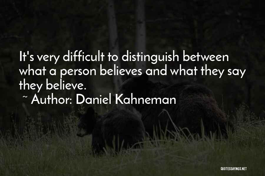 Daniel Kahneman Quotes: It's Very Difficult To Distinguish Between What A Person Believes And What They Say They Believe.