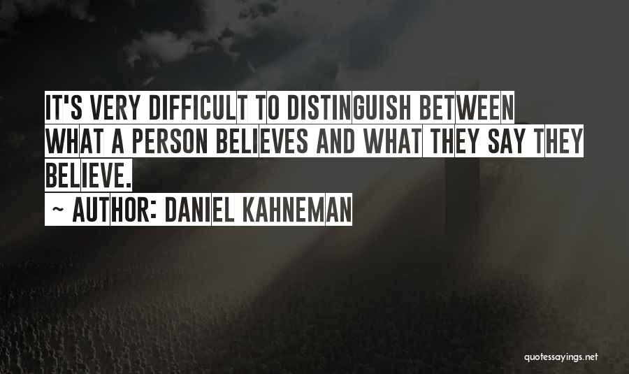 Daniel Kahneman Quotes: It's Very Difficult To Distinguish Between What A Person Believes And What They Say They Believe.