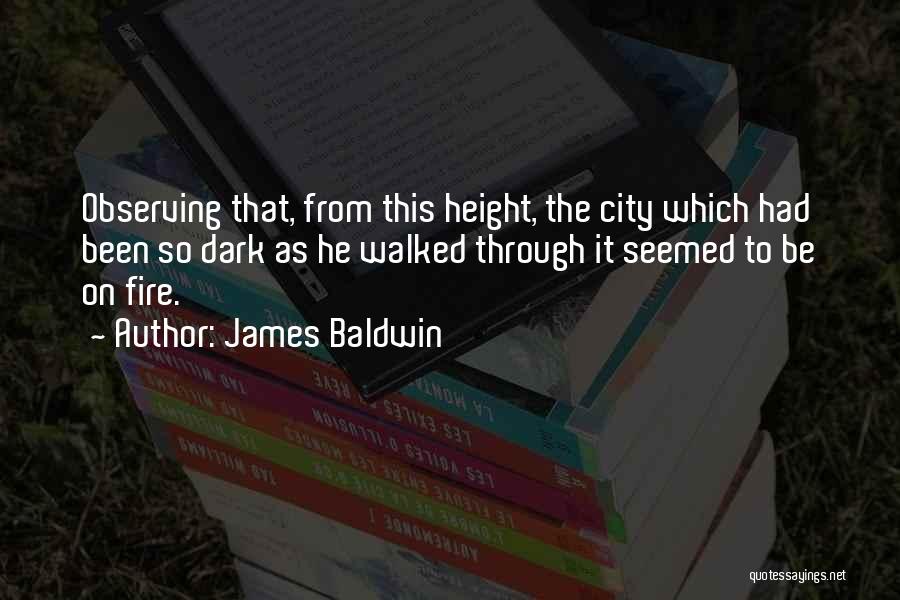 James Baldwin Quotes: Observing That, From This Height, The City Which Had Been So Dark As He Walked Through It Seemed To Be