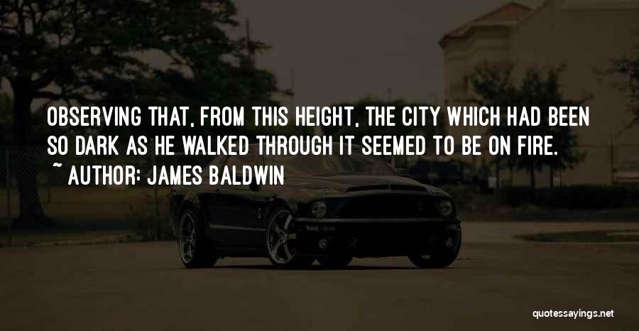 James Baldwin Quotes: Observing That, From This Height, The City Which Had Been So Dark As He Walked Through It Seemed To Be