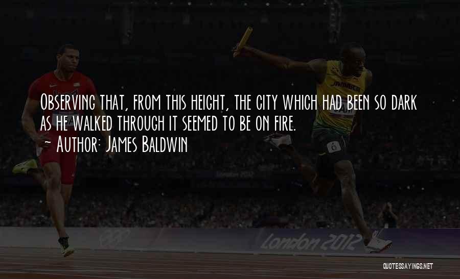 James Baldwin Quotes: Observing That, From This Height, The City Which Had Been So Dark As He Walked Through It Seemed To Be