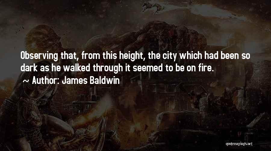 James Baldwin Quotes: Observing That, From This Height, The City Which Had Been So Dark As He Walked Through It Seemed To Be