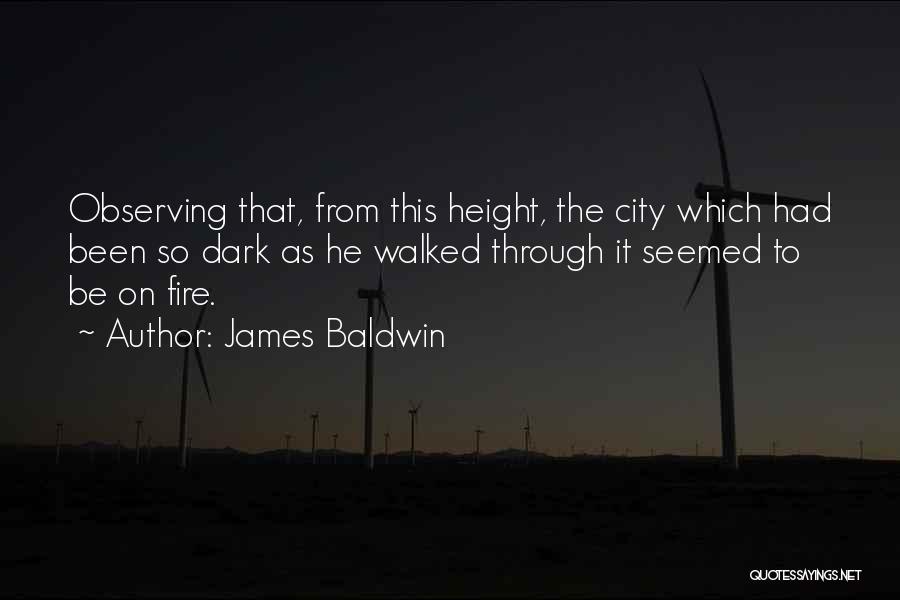 James Baldwin Quotes: Observing That, From This Height, The City Which Had Been So Dark As He Walked Through It Seemed To Be