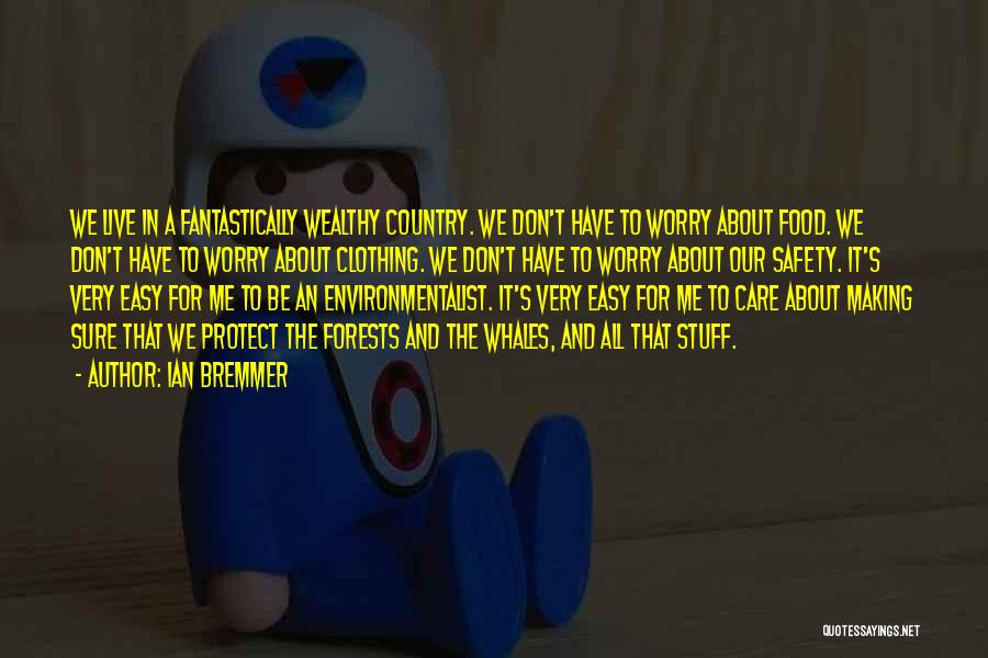 Ian Bremmer Quotes: We Live In A Fantastically Wealthy Country. We Don't Have To Worry About Food. We Don't Have To Worry About