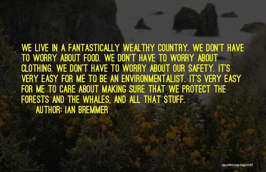 Ian Bremmer Quotes: We Live In A Fantastically Wealthy Country. We Don't Have To Worry About Food. We Don't Have To Worry About