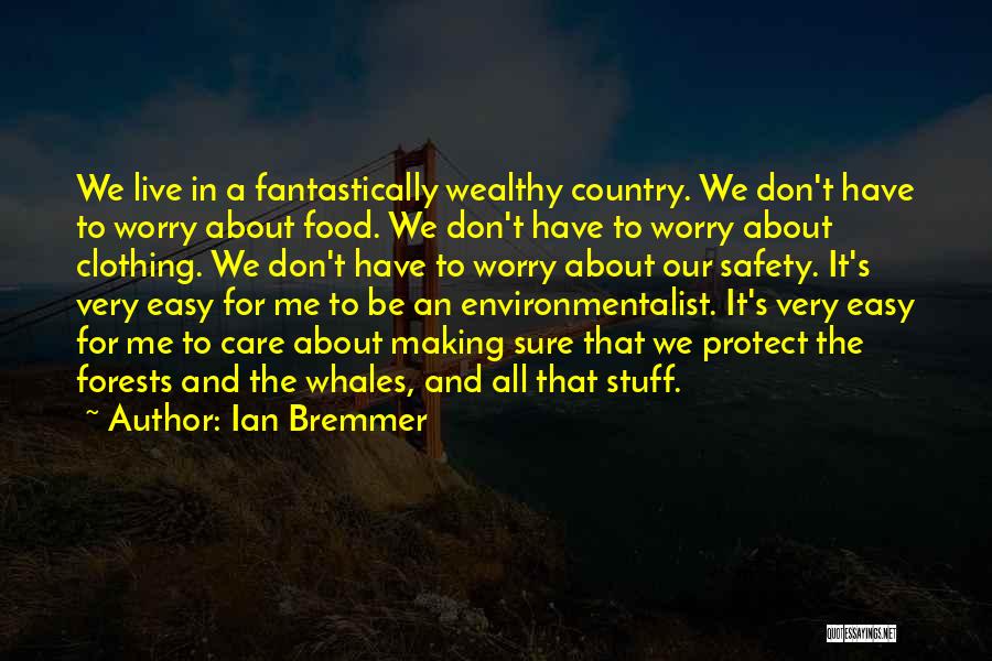 Ian Bremmer Quotes: We Live In A Fantastically Wealthy Country. We Don't Have To Worry About Food. We Don't Have To Worry About