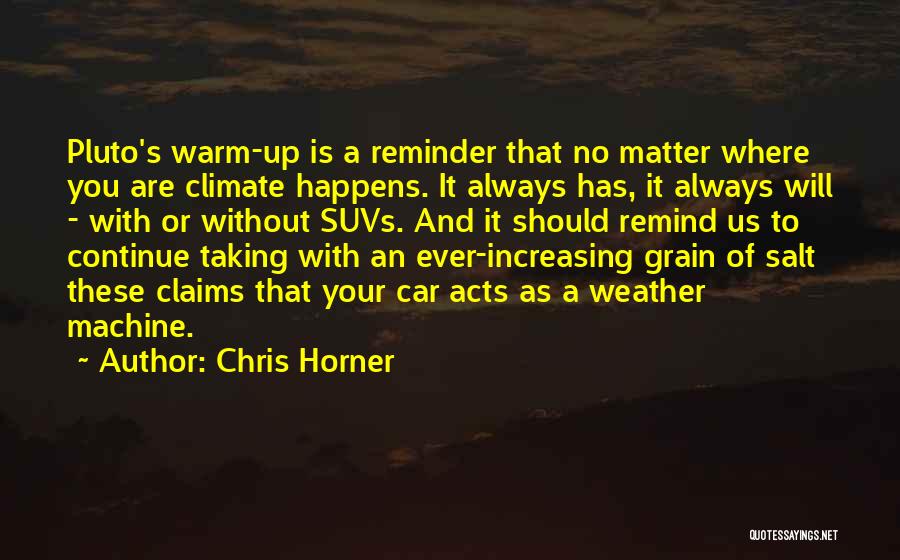 Chris Horner Quotes: Pluto's Warm-up Is A Reminder That No Matter Where You Are Climate Happens. It Always Has, It Always Will -