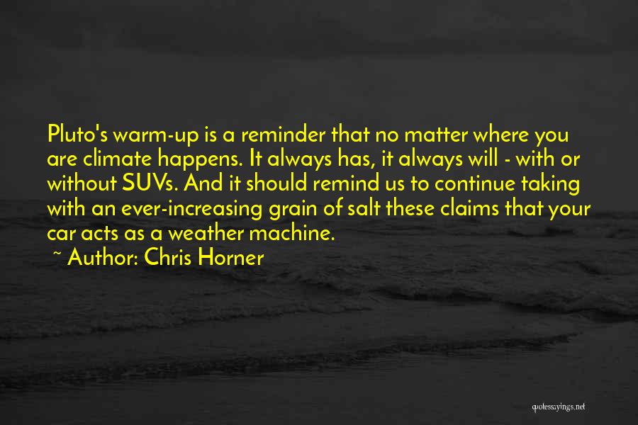 Chris Horner Quotes: Pluto's Warm-up Is A Reminder That No Matter Where You Are Climate Happens. It Always Has, It Always Will -