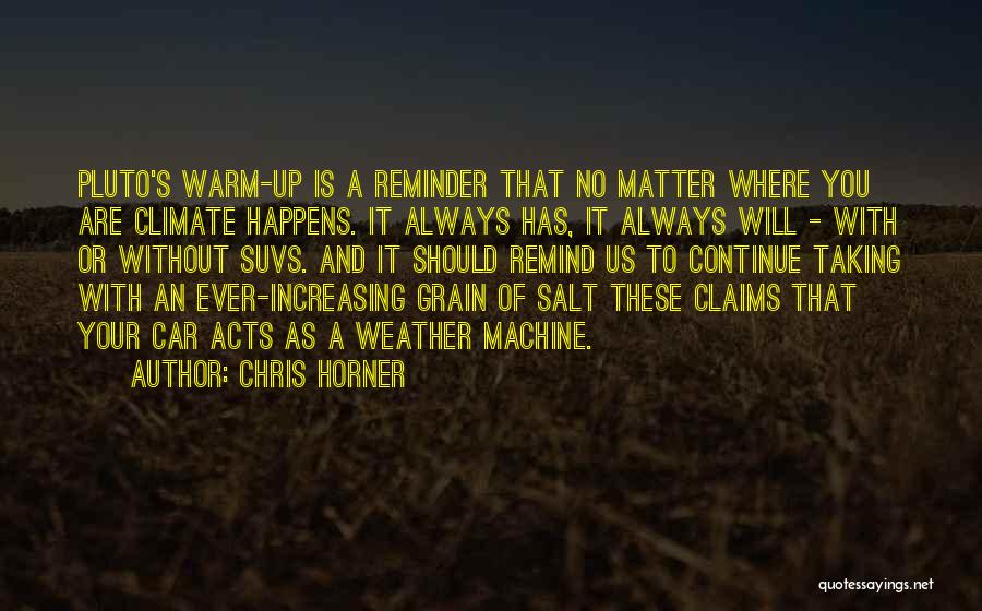 Chris Horner Quotes: Pluto's Warm-up Is A Reminder That No Matter Where You Are Climate Happens. It Always Has, It Always Will -