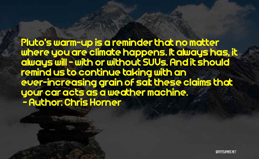 Chris Horner Quotes: Pluto's Warm-up Is A Reminder That No Matter Where You Are Climate Happens. It Always Has, It Always Will -